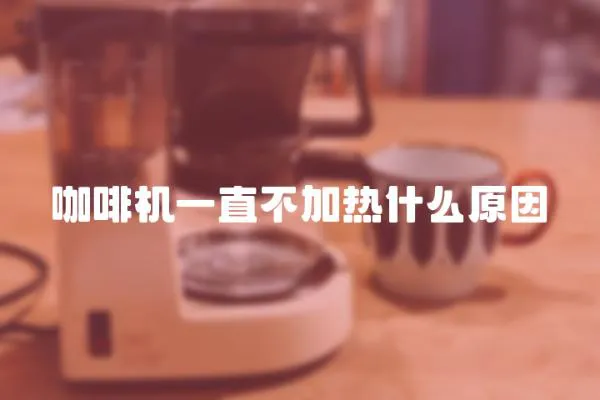 咖啡機一直不加熱什么原因