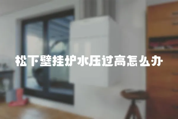 松下壁掛爐水壓過高怎么辦
