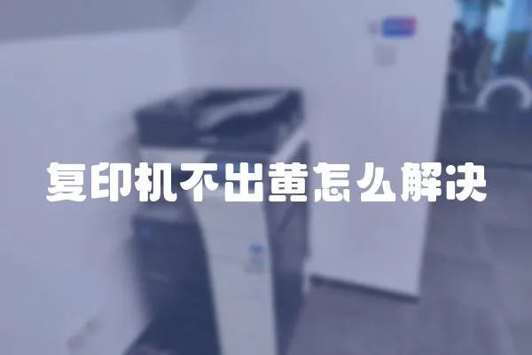 复印机不出黄怎么解决