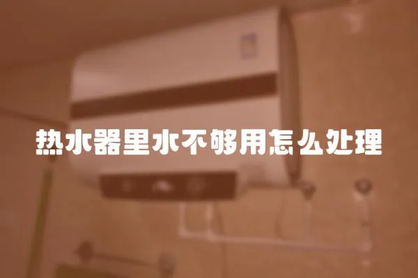 熱水器里水不夠用怎么處理