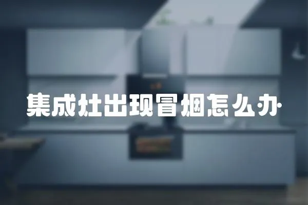 集成灶出現冒煙怎么辦