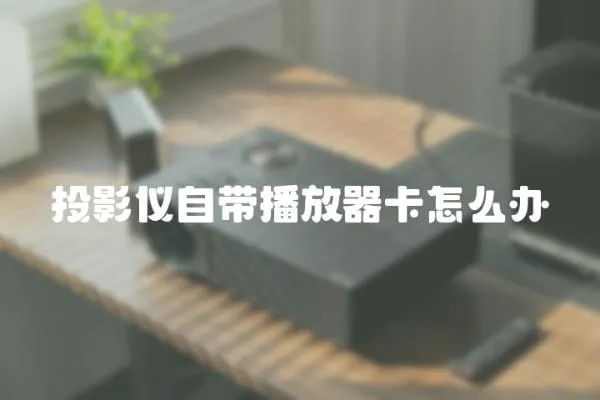 投影儀自帶播放器卡怎么辦