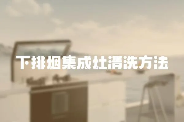 下排煙集成灶清洗方法