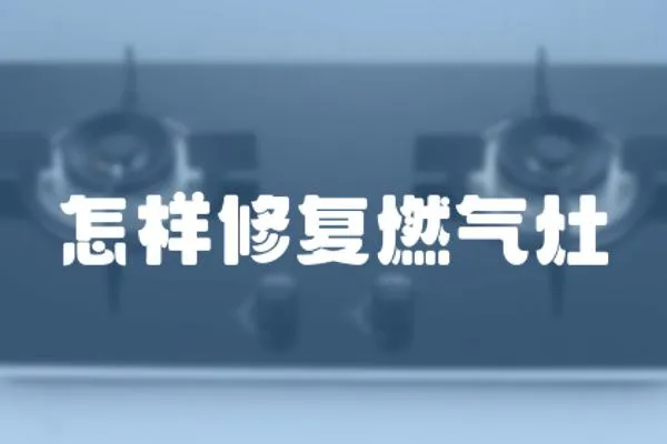 怎樣修復燃氣灶