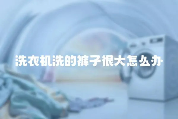 洗衣機洗的褲子很大怎么辦