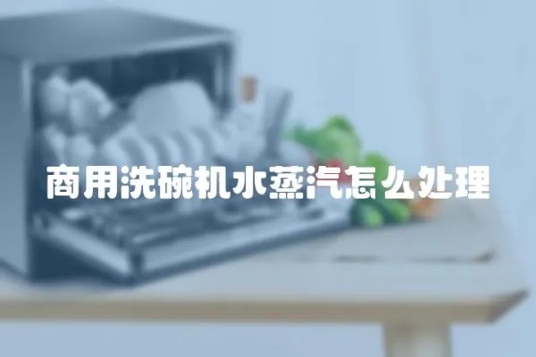 商用洗碗機水蒸汽怎么處理