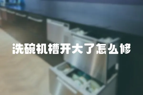 洗碗機槽開大了怎么修