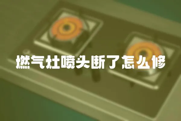 燃氣灶噴頭斷了怎么修