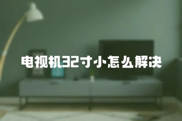 電視機32寸小怎么解決