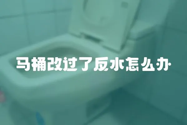 马桶改过了反水怎么办