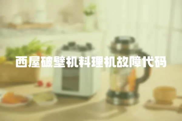 西屋破壁機(jī)料理機(jī)故障代碼