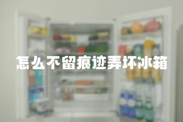 怎么不留痕跡弄壞冰箱
