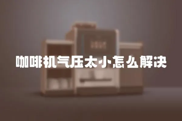 咖啡機氣壓太小怎么解決