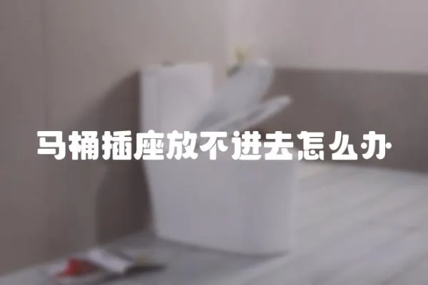 馬桶插座放不進去怎么辦