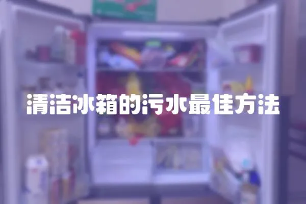 清潔冰箱的污水最佳方法