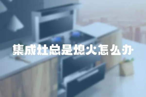 集成灶總是熄火怎么辦