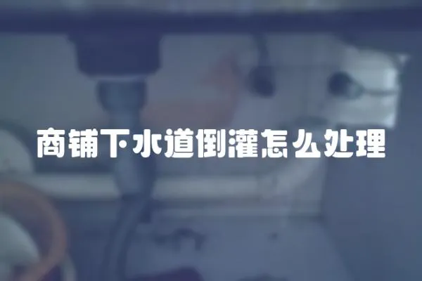 商鋪下水道倒灌怎么處理