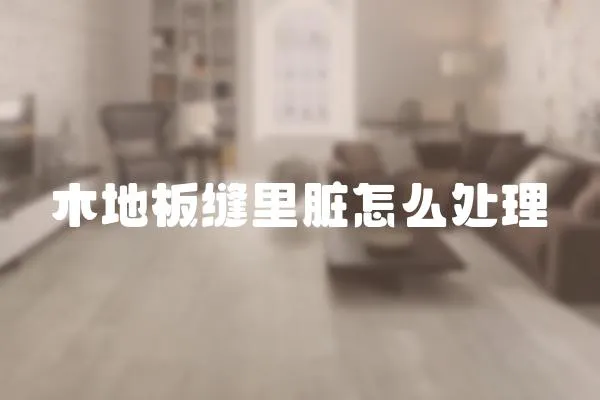 木地板縫里臟怎么處理