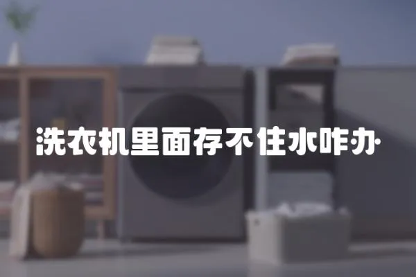 洗衣機里面存不住水咋辦