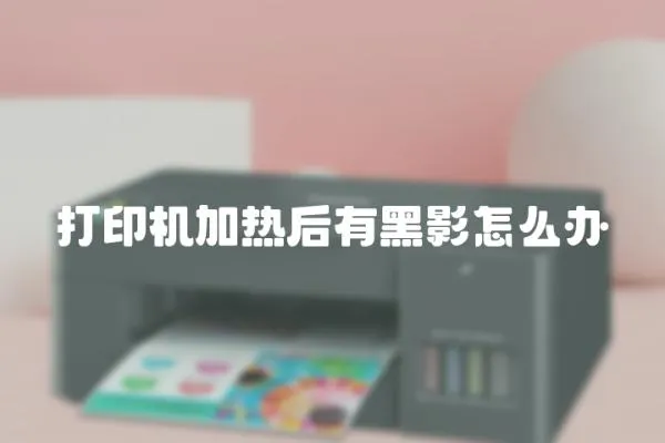 打印機加熱后有黑影怎么辦