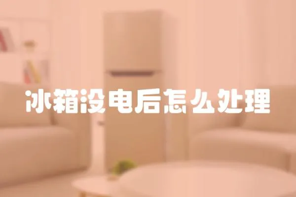 冰箱沒電后怎么處理