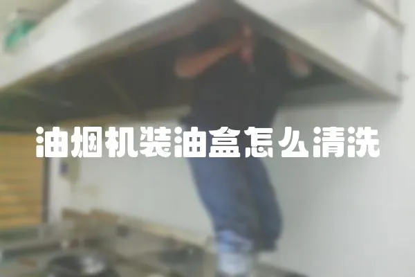 油煙機裝油盒怎么清洗
