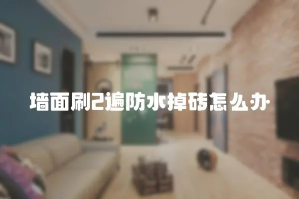 墻面刷2遍防水掉磚怎么辦