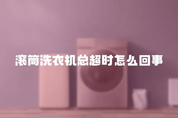 滾筒洗衣機總超時怎么回事