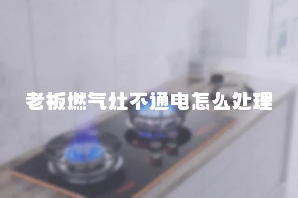 老板燃氣灶不通電怎么處理