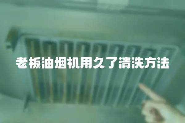 老板油煙機(jī)用久了清洗方法