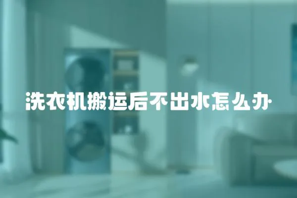 洗衣機搬運后不出水怎么辦