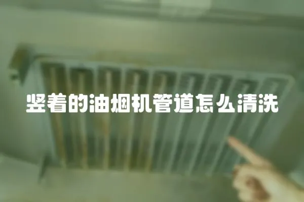 豎著的油煙機管道怎么清洗