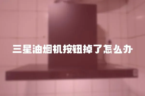 三星油煙機按鈕掉了怎么辦