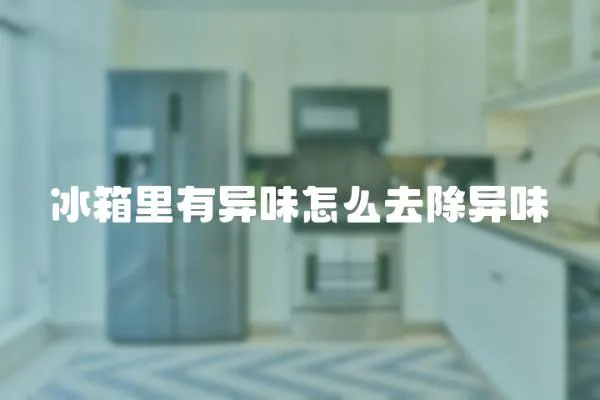 冰箱里有異味怎么去除異味