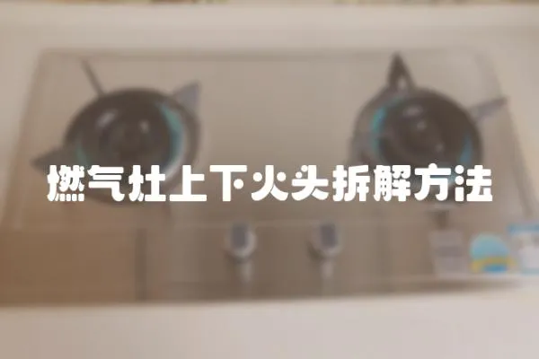燃氣灶上下火頭拆解方法