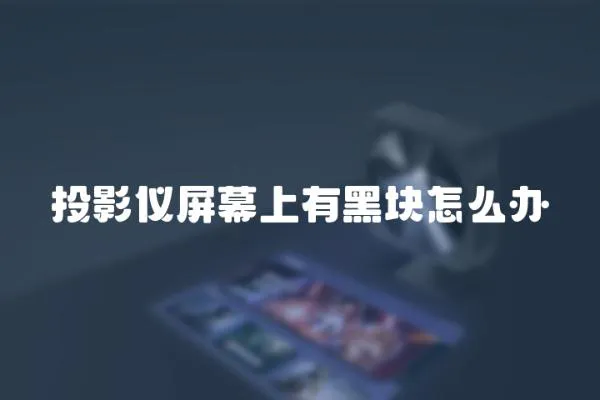 投影儀屏幕上有黑塊怎么辦