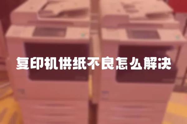 復(fù)印機(jī)供紙不良怎么解決