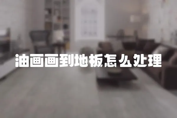 油畫畫到地板怎么處理