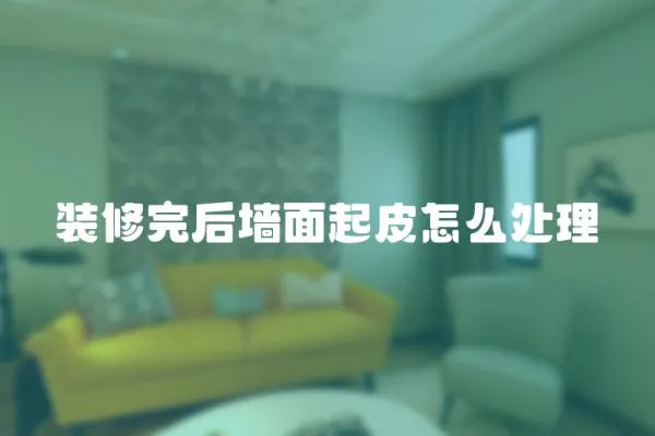 裝修完后墻面起皮怎么處理