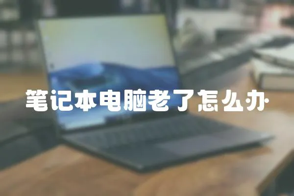 筆記本電腦老了怎么辦