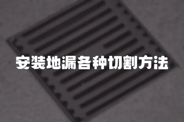 安裝地漏各種切割方法