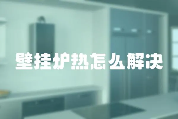 壁掛爐熱怎么解決