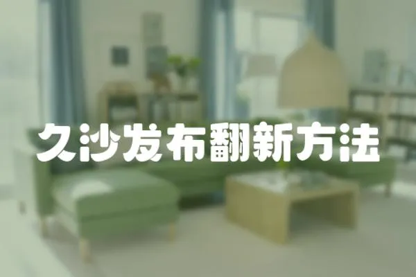 久沙發(fā)布翻新方法