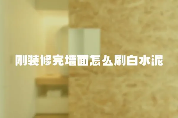 剛裝修完墻面怎么刷白水泥