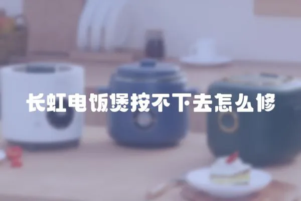 長虹電飯煲按不下去怎么修