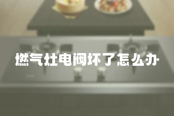 燃氣灶電閥壞了怎么辦