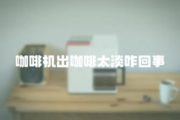 咖啡機出咖啡太淡咋回事