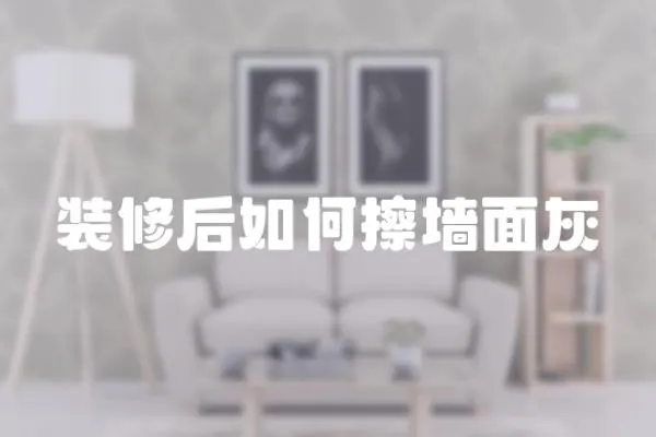 裝修后如何擦墻面灰