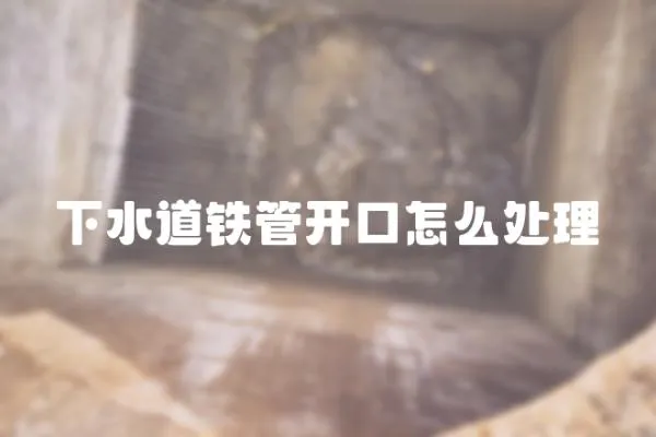 下水道鐵管開口怎么處理