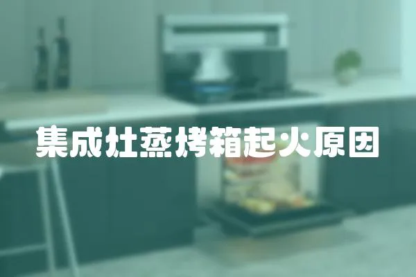 集成灶蒸烤箱起火原因